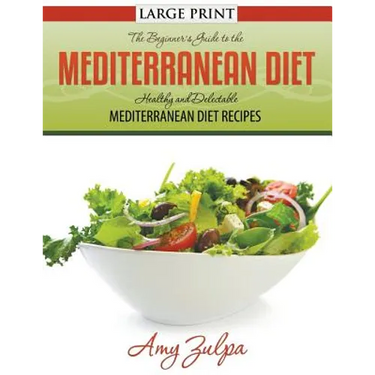 The Beginner's Guide to the Mediterranean Diet: Healthy and Delectable Mediterranean Diet Recipes