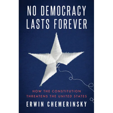 No Democracy Lasts Forever: How the Constitution Threatens the United States