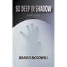 So Deep in Shadow