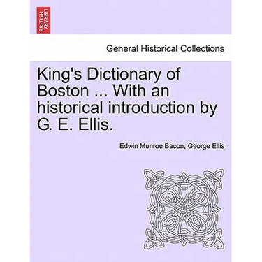 King's Dictionary of Boston ... With an historical introduction by G. E. Ellis.