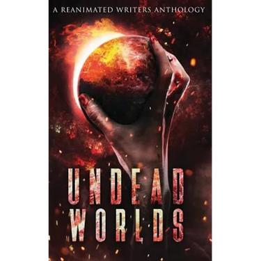Undead Worlds: A Post-Apocalyptic Zombie Anthology