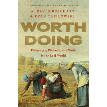 Worth Doing: Fallenness, Finitude, and Work in the Real World