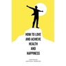 How to Love and Achieve Health and Happiness