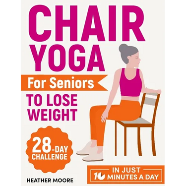 Chair Yoga for Seniors to Lose Weight: Lose Belly Fat with Just 10 Minutes a Day of Low-impact Exercises, all while Sitting Down. Embark on a 28-Day B
