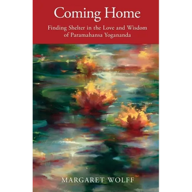 Coming Home: Finding Shelter in the Love and Wisdom of Paramahansa Yogananda
