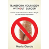 Transform Your Body without Surgery: Valuable Insider Information to Painless Weight Loss and Physique Improvement