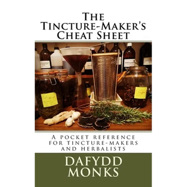 The Tincture-Maker's Cheat Sheet: A pocket reference for tincture-makers and herbalists