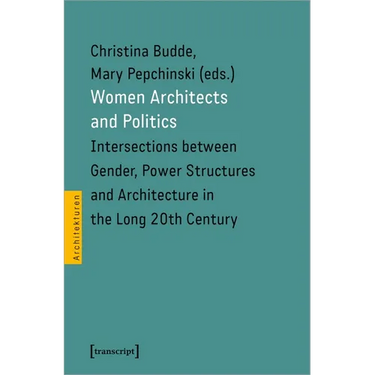Women Architects and Politics: Intersections Between Gender, Power Structures, and Architecture in the Long Twentieth Century