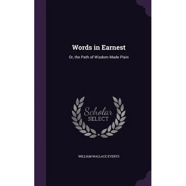 Words in Earnest: Or, the Path of Wisdom Made Plain