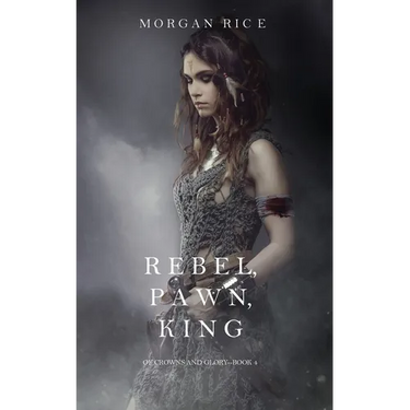 Rebel, Pawn, King (Of Crowns and Glory-Book 4)