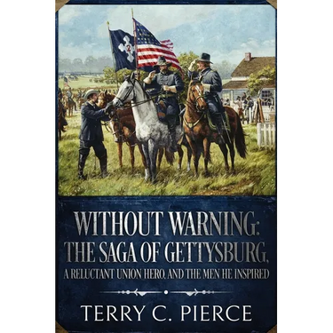Without Warning: The Saga of Gettysburg, A Reluctant Union Hero, and the Men He Inspired
