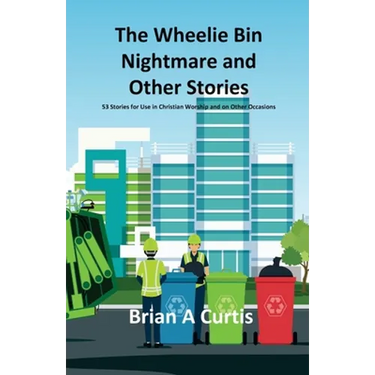 The Wheelie Bin Nightmare and Other Stories: 53 Stories for Use in Christian Worship and on Other Occasions