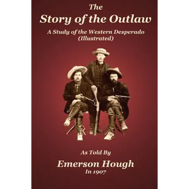 The Story of the Outlaw: A Study of the Western Desperado