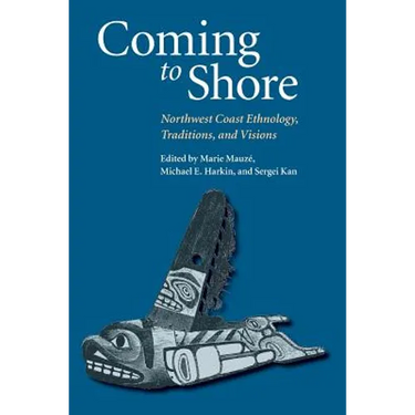 Coming to Shore: Northwest Coast Ethnology, Traditions, and Visions