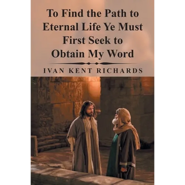 To Find the Path to Eternal Life Ye Must First Seek to Obtain My Word