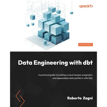 Data Engineering with dbt: A practical guide to building a cloud-based, pragmatic, and dependable data platform with SQL