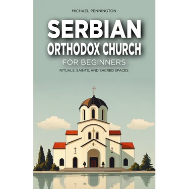 Serbian Orthodox Church for Beginners: Rituals, Saints, and Sacred Spaces