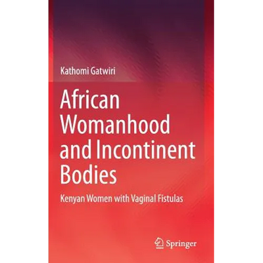 African Womanhood and Incontinent Bodies: Kenyan Women with Vaginal Fistulas