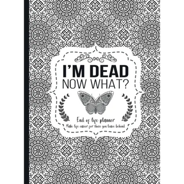 I'm Dead Now What?: End of life planner - Hardcover edition