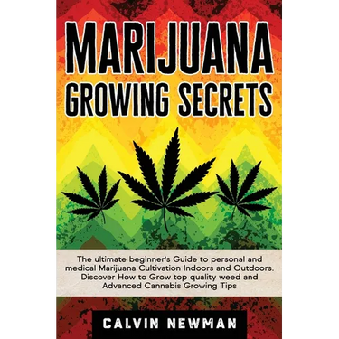Marijuana Growing Secrets: The Ultimate Beginner's Guide to Personal and Medical Marijuana Cultivation Indoors and Outdoors. Discover How to Grow Top