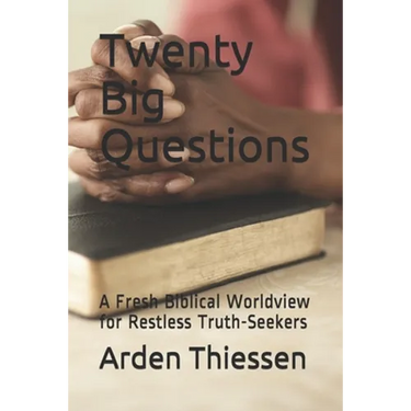 Twenty Big Questions: A Fresh Biblical Worldview for Restless Truth-Seekers