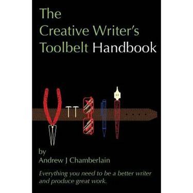 The Creative Writer's Toolbelt Handbook: Everything you need to be a better writer and produce great work
