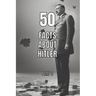 50 facts about Hitler Part 2: World War II, Holocaust, Personal Life, Death and The Fall of Nazi Germany