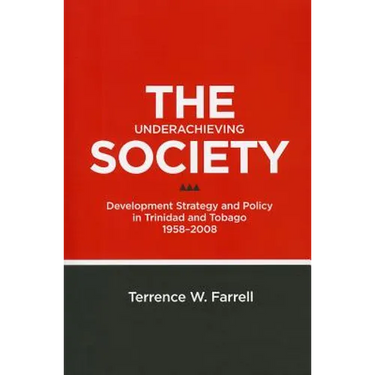 The Underachieving Society: Development Strategy and Policy in Trinidad and Tobago, 1958-2008