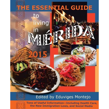 The Essential Guide to Living in Merida 2015: Tons of Useful Information