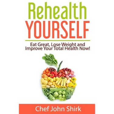 Rehealth Yourself: Eat Great, Lose Weight and Improve Your Total Health Now!