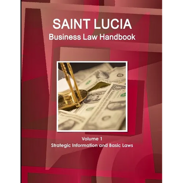 St. Lucia Business Law Handbook Volume 1 Strategic Information and Basic Laws
