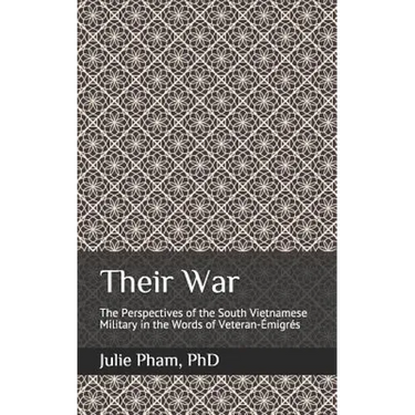 Their War: The Perspectives of the South Vietnamese Military in the Words of Veteran-Émigrés