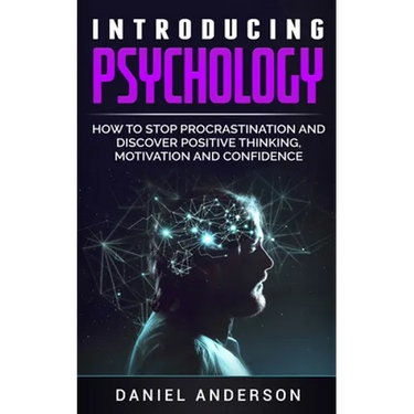 Introducing Psychology: How to Stop Procrastination and Discover Positive Thinking, Motivation and Confidence