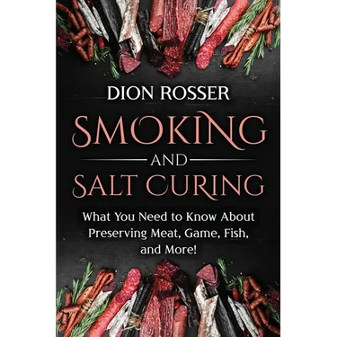 Smoking and Salt Curing: What You Need to Know About Preserving Meat, Game, Fish, and More!