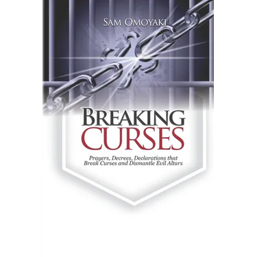 Breaking Curses: Prayers, Decrees, Declarations That Break Curses And Dismantle Evil Altars