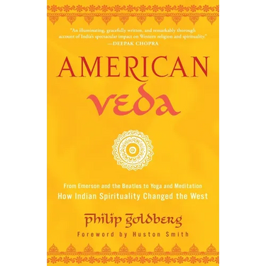 American Veda: From Emerson and the Beatles to Yoga and Meditation--How Indian Spirituality Changed the West