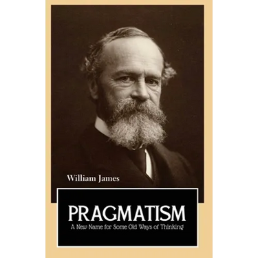 PRAGMATISM A New Name for Some Old Ways of Thinking