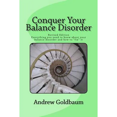 Conquer Your Balance Disorder: Everything you need to know about your balance disorder and how to "fix" it