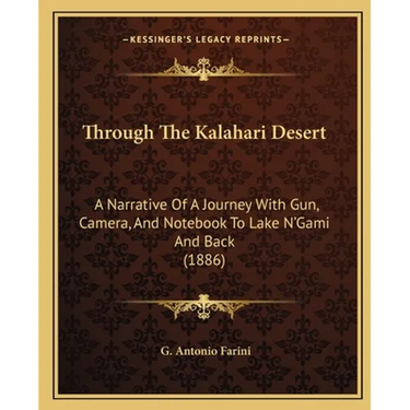 Through The Kalahari Desert: A Narrative Of A Journey With Gun, Camera, And Notebook To Lake N'Gami And Back (1886)