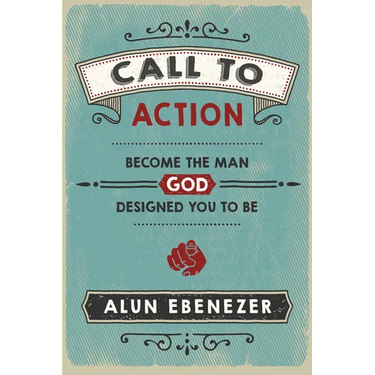 Call to Action: Become the Man God Designed You to Be