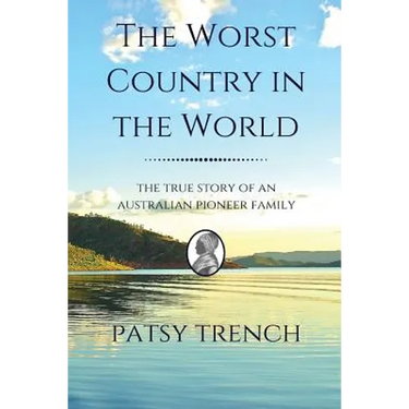 The Worst Country in the World: The true story of an Australian pioneer family