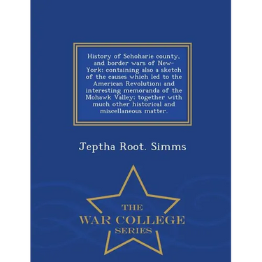 History of Schoharie county, and border wars of New-York; containing also a sketch of the causes which led to the American Revolution; and interesting