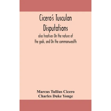 Cicero's Tusculan disputations: also treatises On the nature of the gods, and On the commonwealth