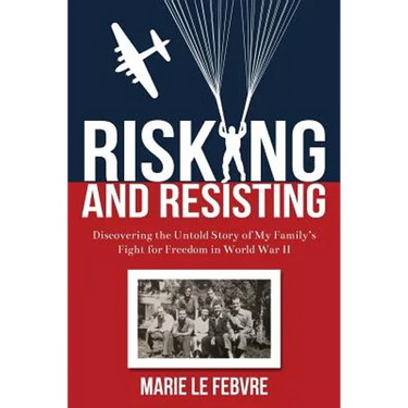Risking and Resisting: Discovering the Untold Story of My Family's Fight for Freedom in World War II
