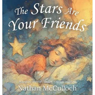 The Stars Are Your Friends: A Bedtime Story of Comfort, Courage, and Love