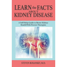 LEARN the FACTS ABOUT KIDNEY DISEASE: A Self-Help Guide to Better Kidney Health With Proven Therapies