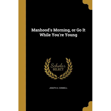 Manhood's Morning, or Go It While You're Young