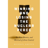 Winning and Losing the Nuclear Peace: The Rise, Demise, and Revival of Arms Control