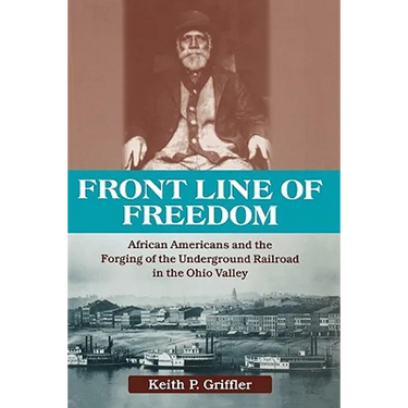 Front Line of Freedom: African Americans and the Forging of the Underground Railroad in the Ohio Valley