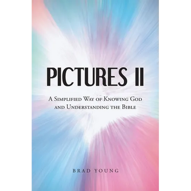 Pictures II: A SIMPLIFIED WAY of KNOWING GOD and UNDERSTANDING THE BIBLE